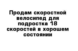 Продам скоростной велосипед для подростка 18 скоростей в хорошем состоянии 